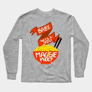 Baby, Will You Maggie Mee? Long Sleeve T-Shirt